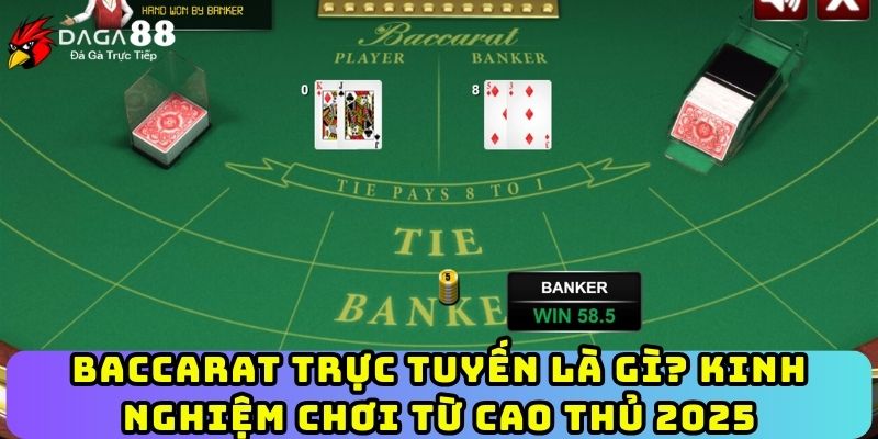 Baccarat Trực Tuyến Là Gì? Kinh Nghiệm Chơi Từ Cao Thủ 2025