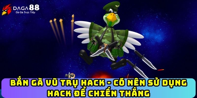 Bắn Gà Vũ Trụ Hack - Có Nên Sử Dụng Hack Để Chiến Thắng