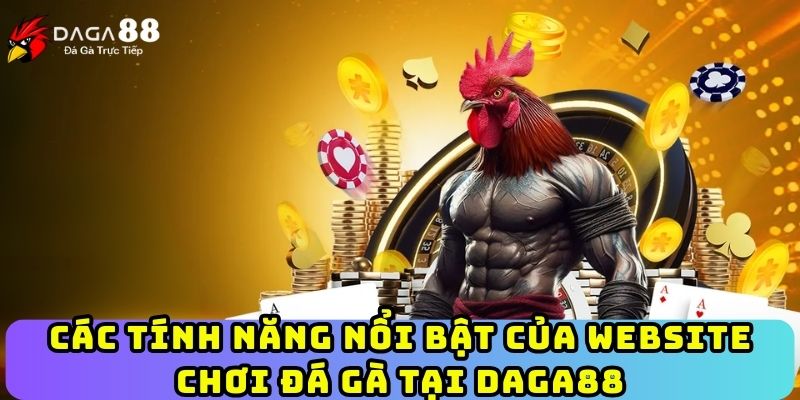 Các tính năng nổi bật của website chơi đá gà tại Daga88