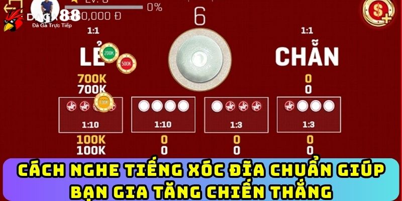 Cách Nghe Tiếng Xóc Đĩa Chuẩn Giúp Bạn Gia Tăng Chiến Thắng