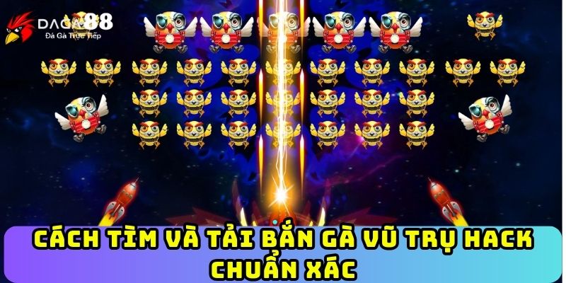 Cách tìm và tải bắn gà vũ trụ hack chuẩn xác