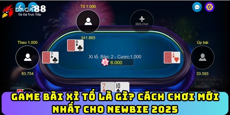 Game Bài Xì Tố Là Gì? Cách Chơi Mới Nhất Cho Newbie 2025