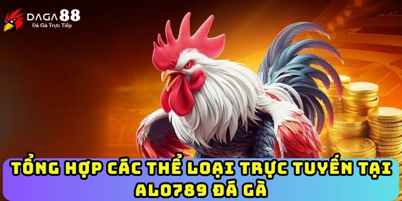 Tổng hợp các thể loại trực tuyến tại ALO789 đá gà