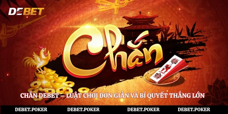 Chắn Debet – Luật Chơi Đơn Giản Và Bí Quyết Thắng Lớn