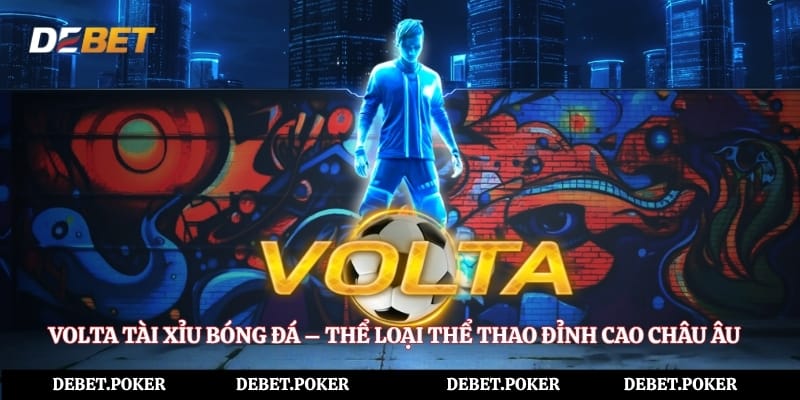 Volta Tài Xỉu Bóng Đá – Thể Loại Thể Thao Đỉnh Cao Châu Âu